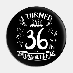 I Turned 36 In Quarantine Pin