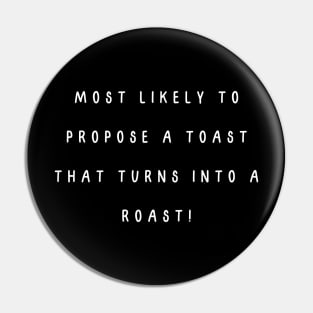 Most likely to propose a toast that turns into a roast! Pin