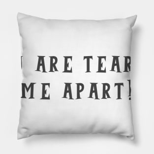 Tearing Me Apart Pillow