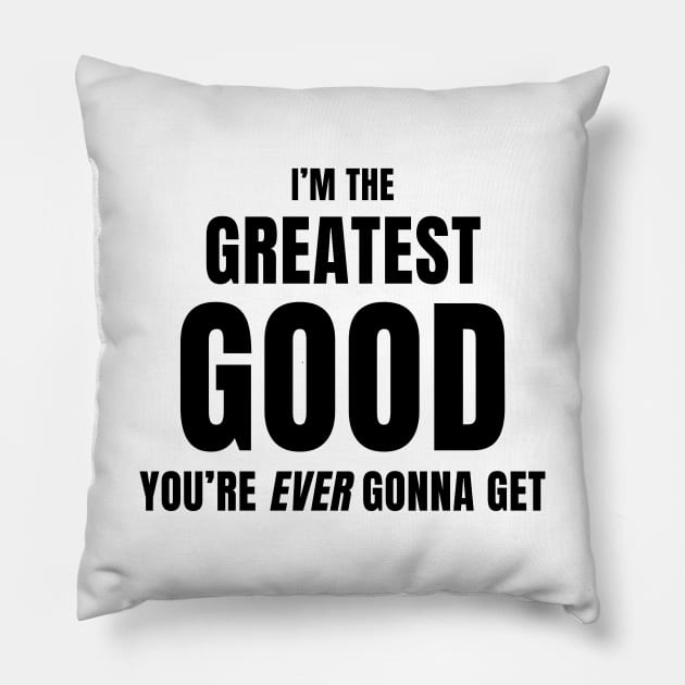 I'm The Greatest Good You're Ever Gonna Get Pillow by quoteee