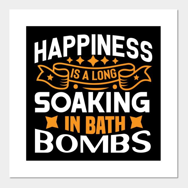 Happiness is a long soaking in bath bombs Funny quotes - Funny Bathing Bath Bombs Quote - Posters and Art Prints | TeePublic Happiness is a long soaking in bath bombs Funny quotes - Funny Bathing Bath Bombs Quote - Posters and Art Prints | TeePublic
