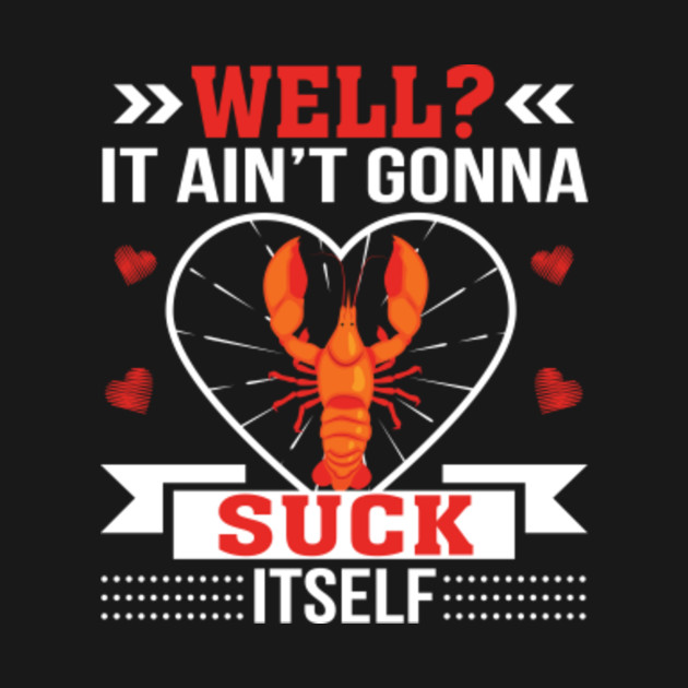 Are not Aint gonna suck itself with Necessary Aint gonna suck itself good