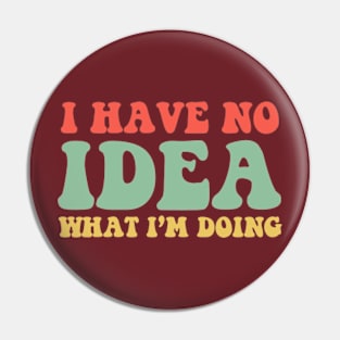 I Have No Idea What I'm Doing Humorous T-Shirt For Women Men Pin