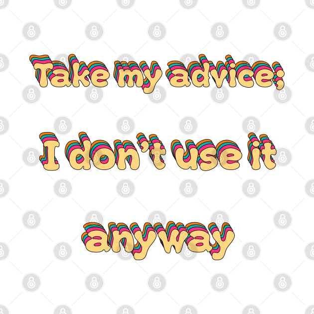 Take My Advice I Dont Use It Groovy by groovypopart