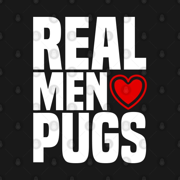 Real Men Love Pugs - Puppy Dog Puggy Heart by PozureTees108