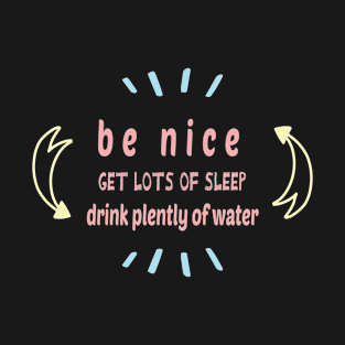 Be Nice Get Lots Of Sleep  Drink Plenty Of Water T-Shirt