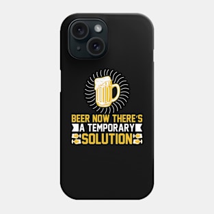 Beer Now There's A Temporary Solution T Shirt For Women Men Phone Case