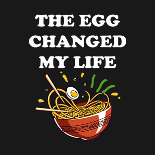 The egg changed my life | Funny noodle sticky rice Asians T-Shirt