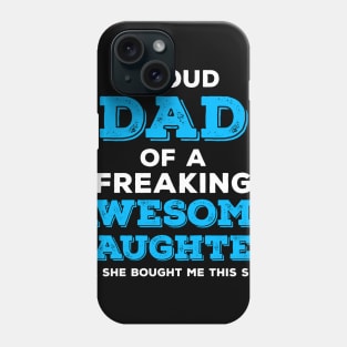 Proud Dad of a Freaking Awesome Daughter - Yes She Bought Me This Shirt Phone Case