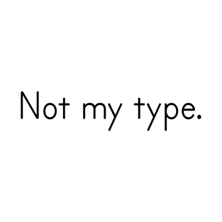 Not my type simple word T-Shirt