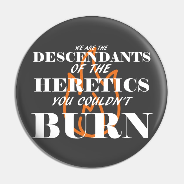 We are the descendants of the heretics you couldn't burn Pin by GodlessThreads