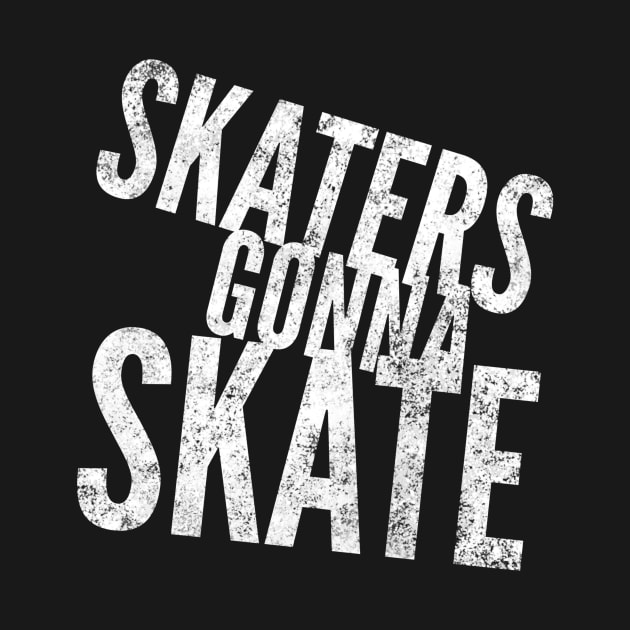 Skaters Gonna Skate white distressed text design for skating and skateboarding lovers by BlueLightDesign