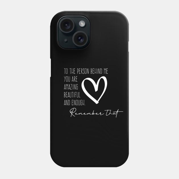 To The Person Behind Me You Are Amazing Beautiful And Enough. Phone Case by GreenSpaceMerch