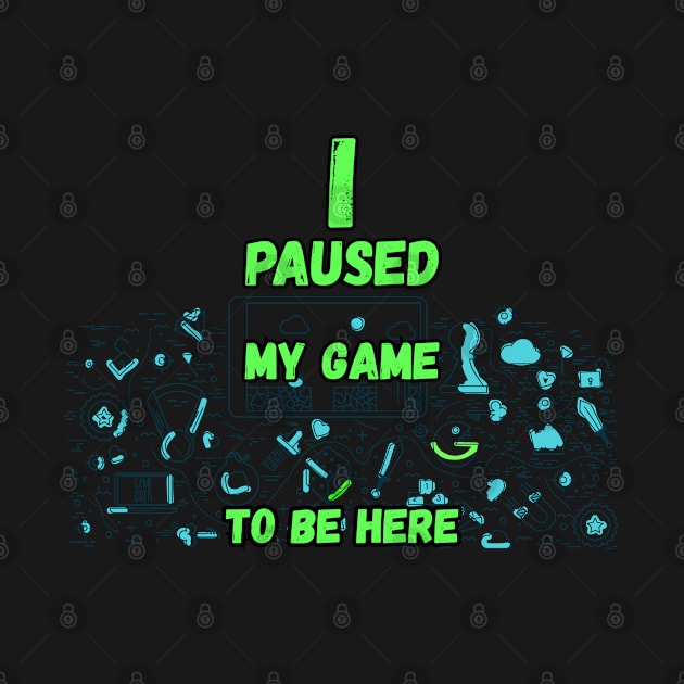 I Paused My Game to be Here by MYFROG