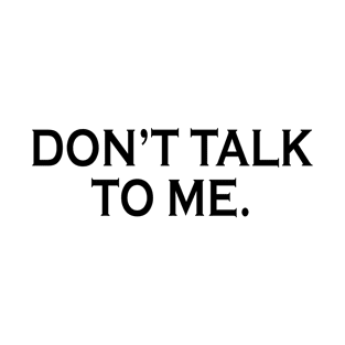 Don't Talk To Me T-Shirt