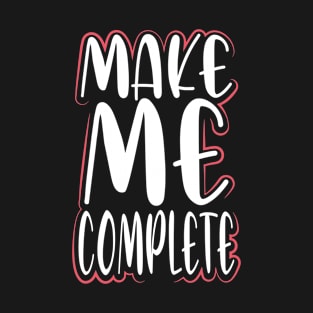 Make Me Complete | Message of Love T-Shirt