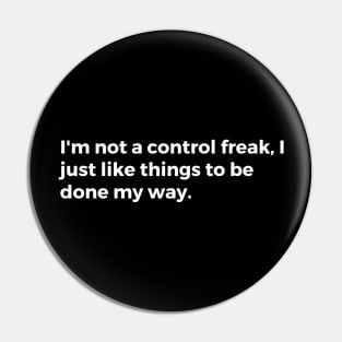 I'm not a control freak, I just like things to be done my way Pin