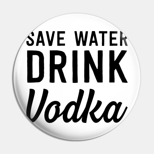 Save water drink vodka Pin by Blister