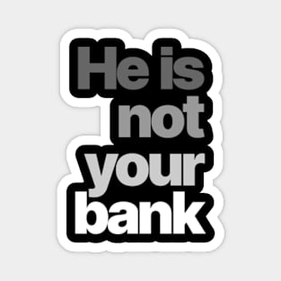 HE IS NOT YOUR BANK Ver.3 Magnet