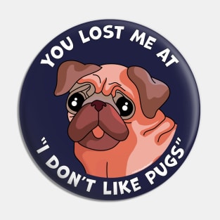 You Lost Me at I Don't Like Pugs - Funny Pug Dog Lover Pin