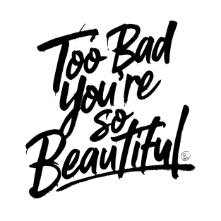 Too Bad You're So Beautiful T-Shirt