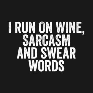 I Run on Wine, Sarcasm and Swear Words - Funny Mom or Mum Gift T-Shirt