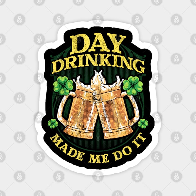 Day Drinking Made Me Do It St Patricks Day Magnet by E