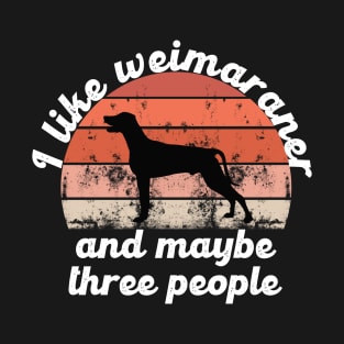 i like weimaraner and maybe three people T-Shirt