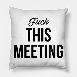 Fuck this meeting Pillow