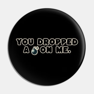 you dropped a bomb on me Pin