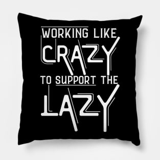 Working Like Crazy To Support The Lazy ,Funny Sayings Pillow