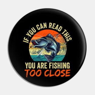 If You Can Read This You Are Fishing Too Close Pin