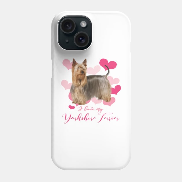 I Love My Yorkshire Terrier! Especially for Yorkie Dog Lovers! Phone Case by rs-designs