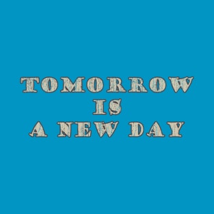 Tomorrow_Is_A_New_Day T-Shirt