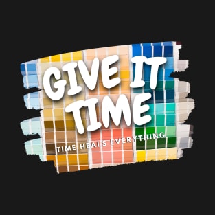 Give It Time. T-Shirt