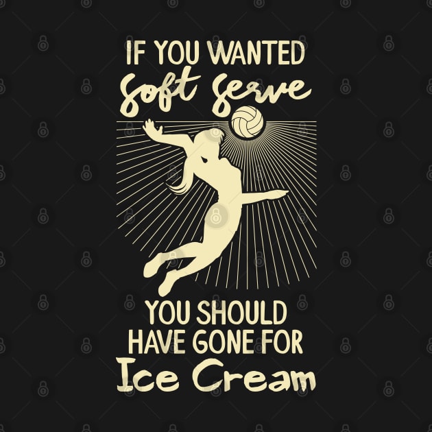 Volleyball - If you wanted a soft serve you should have gone for ice cream by Shirtbubble