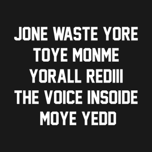 JONE WASTE YORE TOYE MONME YORALL REDIII THE VOICE INSOIDE MOYE YEDD T-Shirt