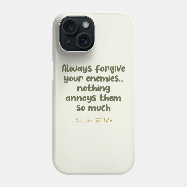 Always Forgive Your Enemies Nothing Annoys Them So Much Oscar Wilde Quote Phone Case by tiokvadrat