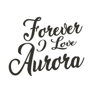 Forever i love Aurora T-Shirt