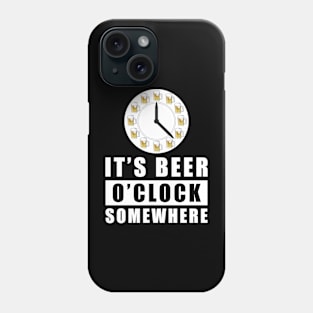 It's Beer O'clock Somewhere Phone Case