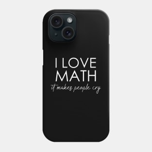 I love math it makes people cry Phone Case