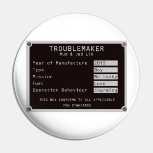 Troublemaker 2015 Boy Son Pin