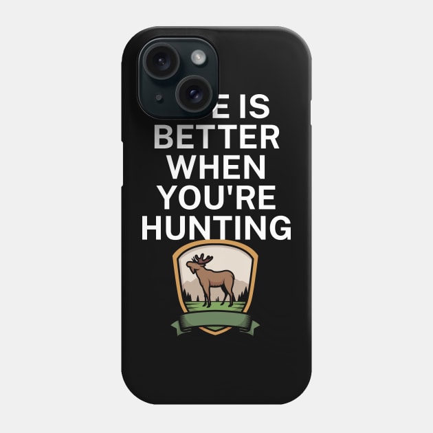 Life is better when you're hunting Phone Case by maxcode