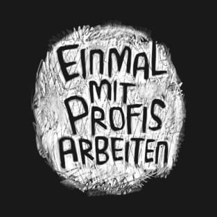 Einmal mit Profis arbeiten T-Shirt