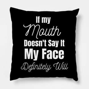 If My Mouth Doesn't Say It My Face Definitely Will Pillow