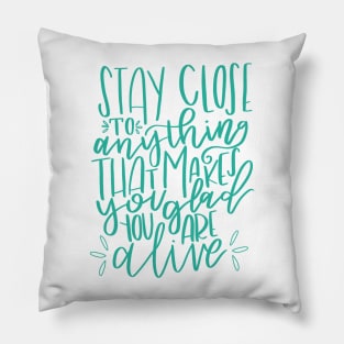 Stay Close to Feeling Alive Pillow