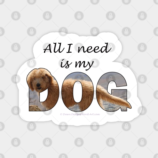 All I need is my dog - Labradoodle oil painting word art Magnet by DawnDesignsWordArt