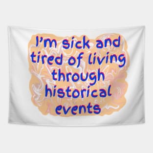 I’m Sick and Tired of Living Through Historical Events Tapestry