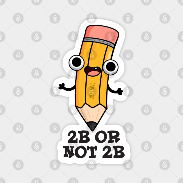 2B Or Not 2B Cute Shakespeare Pencil Pun Magnet by punnybone