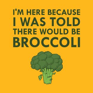 I Was Told There Would Be Broccoli Vegetarian Vegan T-Shirt